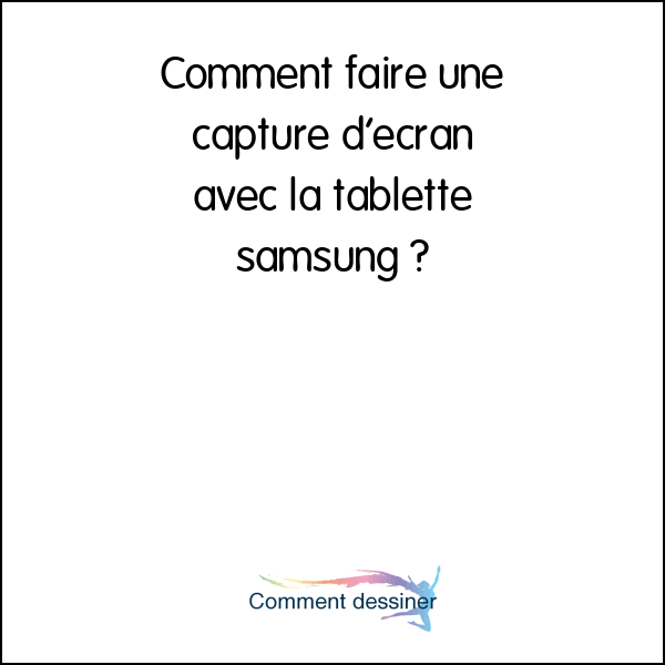 Comment faire une capture d’écran avec la tablette samsung